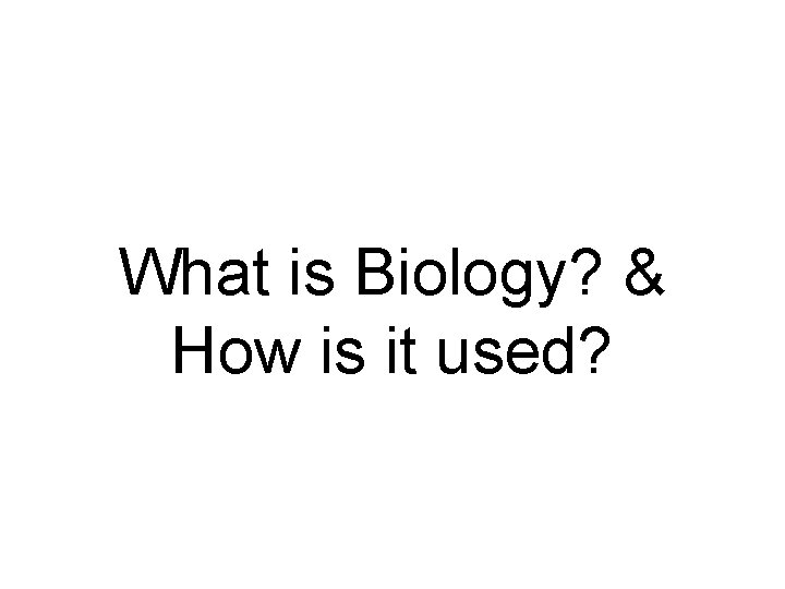 What is Biology? & How is it used? 