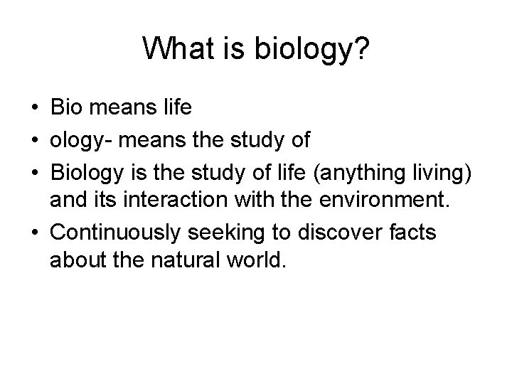 What is biology? • Bio means life • ology- means the study of •