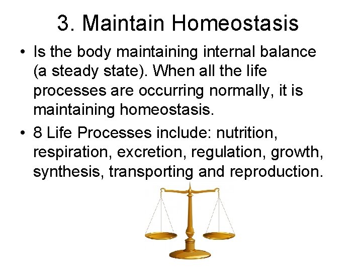3. Maintain Homeostasis • Is the body maintaining internal balance (a steady state). When