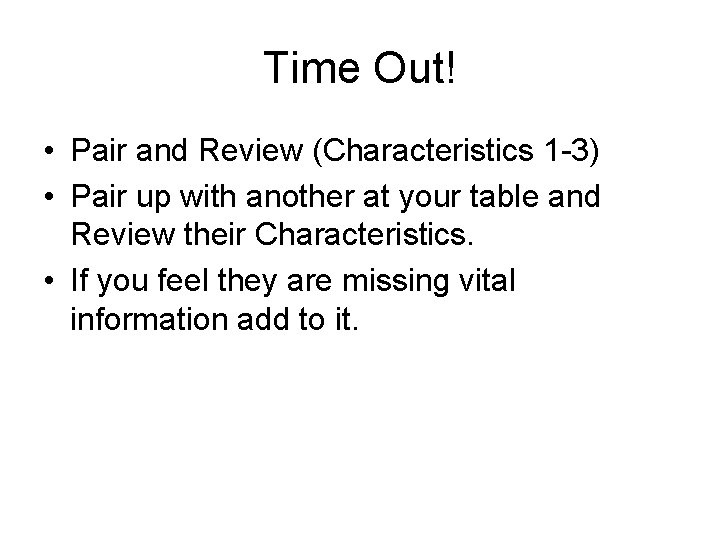 Time Out! • Pair and Review (Characteristics 1 -3) • Pair up with another