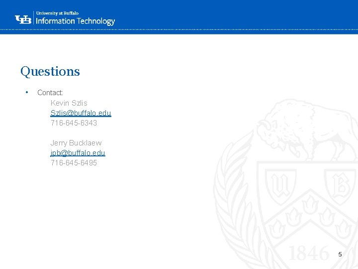 Questions • Contact: Kevin Szlis@buffalo. edu 716 -645 -6343 Jerry Bucklaew jpb@buffalo. edu 716
