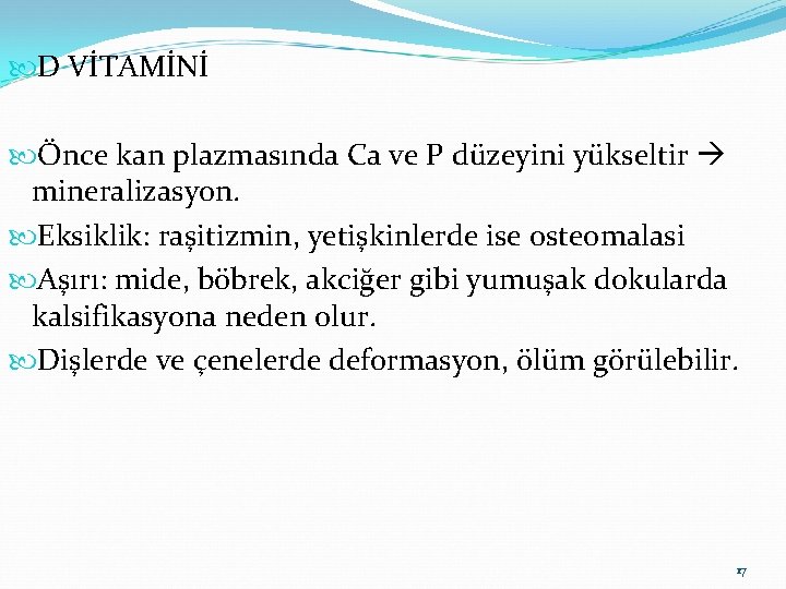  D VİTAMİNİ Önce kan plazmasında Ca ve P düzeyini yükseltir mineralizasyon. Eksiklik: raşitizmin,