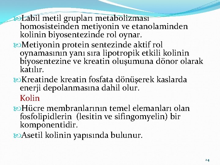  Labil metil grupları metabolizması homosisteinden metiyonin ve etanolaminden kolinin biyosentezinde rol oynar. Metiyonin