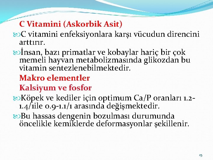 C Vitamini (Askorbik Asit) C vitamini enfeksiyonlara karşı vücudun direncini arttırır. İnsan, bazı primatlar