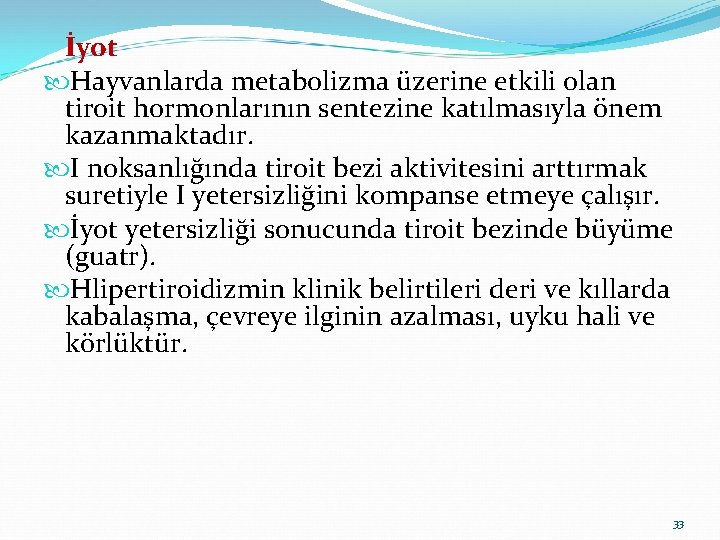 İyot Hayvanlarda metabolizma üzerine etkili olan tiroit hormonlarının sentezine katılmasıyla önem kazanmaktadır. I noksanlığında