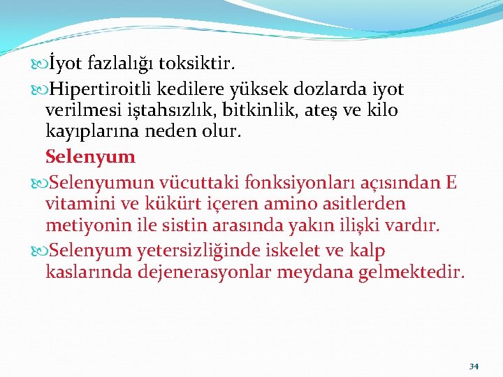  İyot fazlalığı toksiktir. Hipertiroitli kedilere yüksek dozlarda iyot verilmesi iştahsızlık, bitkinlik, ateş ve