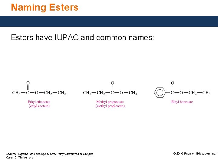 Naming Esters have IUPAC and common names: General, Organic, and Biological Chemistry: Structures of