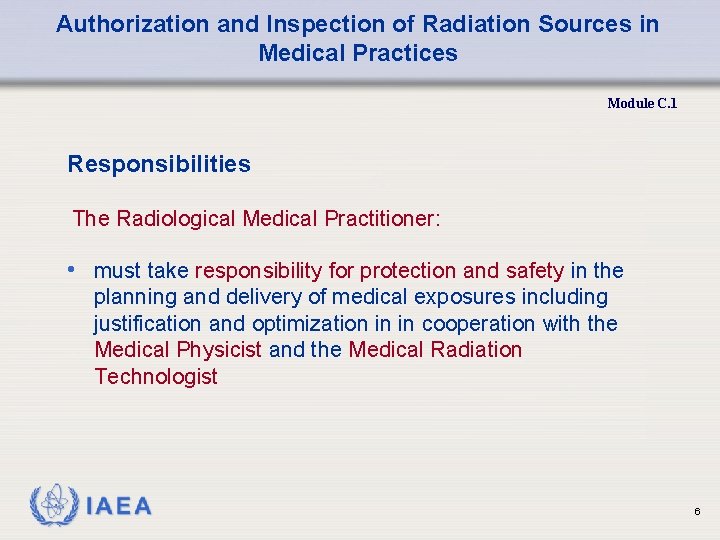 Authorization and Inspection of Radiation Sources in Medical Practices Module C. 1 Responsibilities The