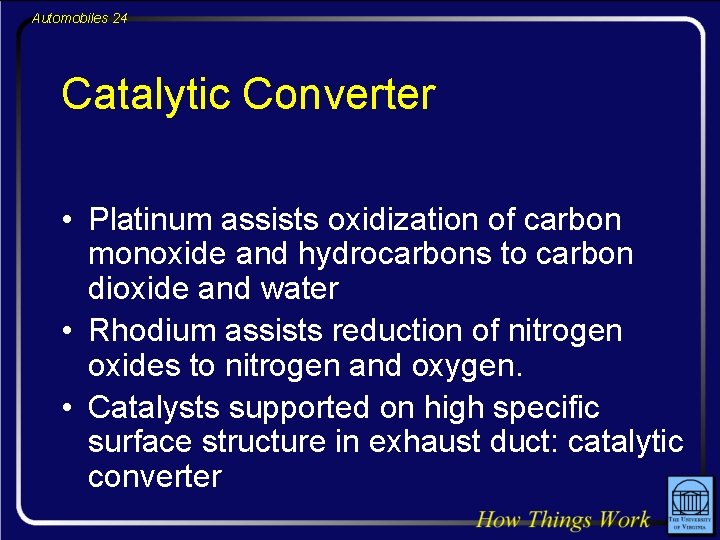 Automobiles 24 Catalytic Converter • Platinum assists oxidization of carbon monoxide and hydrocarbons to