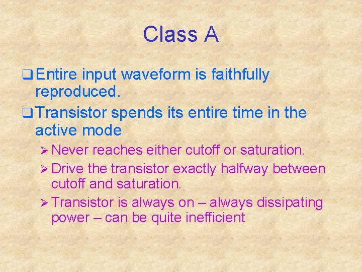 Class A q Entire input waveform is faithfully reproduced. q Transistor spends its entire