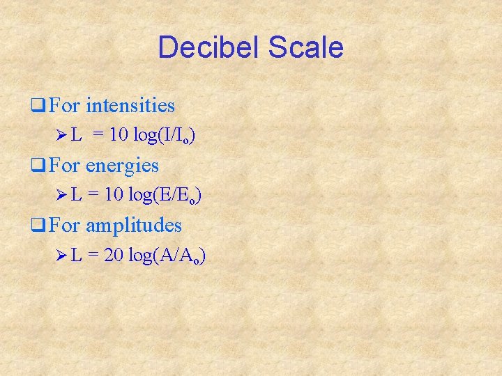Decibel Scale q For intensities Ø L = 10 log(I/Io) q For energies Ø