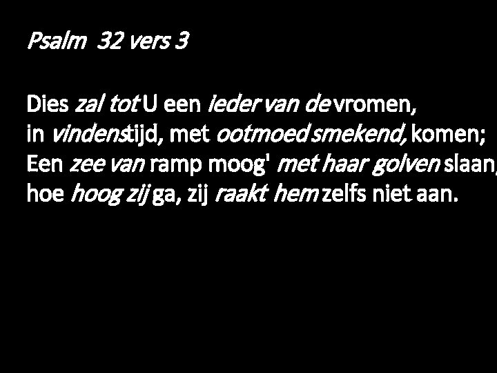 Psalm 32 vers 3 Dies zal tot U een ieder van de vromen, in