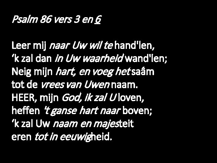 Psalm 86 vers 3 en 6 Leer mij naar Uw wil te hand'len, ‘k