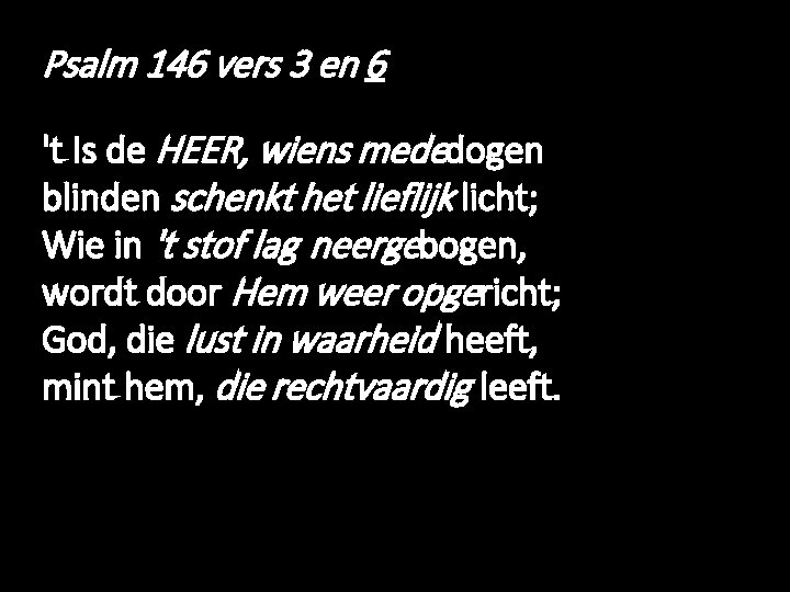 Psalm 146 vers 3 en 6 't Is de HEER, wiens mededogen blinden schenkt