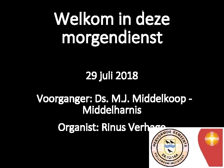 Welkom in deze morgendienst 29 juli 2018 Voorganger: Ds. M. J. Middelkoop Middelharnis Organist: