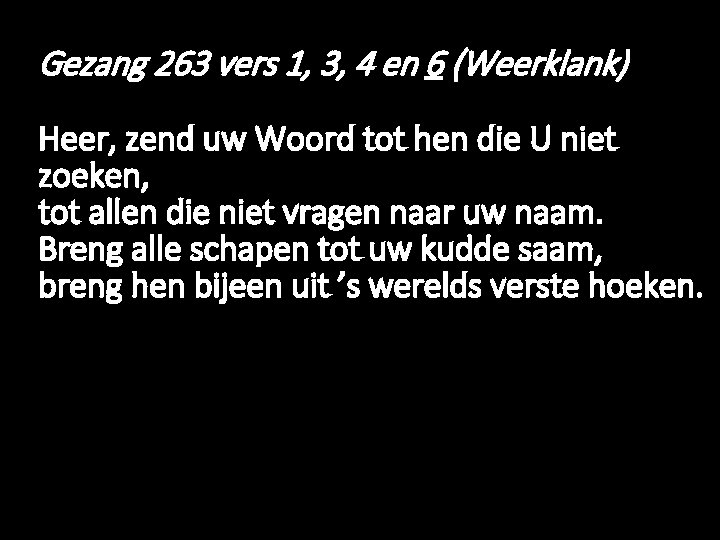 Gezang 263 vers 1, 3, 4 en 6 (Weerklank) Heer, zend uw Woord tot