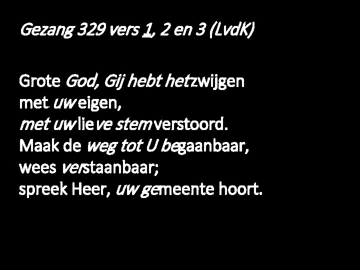 Gezang 329 vers 1, 2 en 3 (Lvd. K) Grote God, Gij hebt het