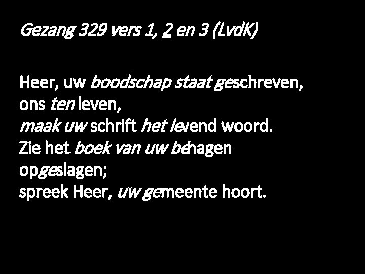 Gezang 329 vers 1, 2 en 3 (Lvd. K) Heer, uw boodschap staat ge