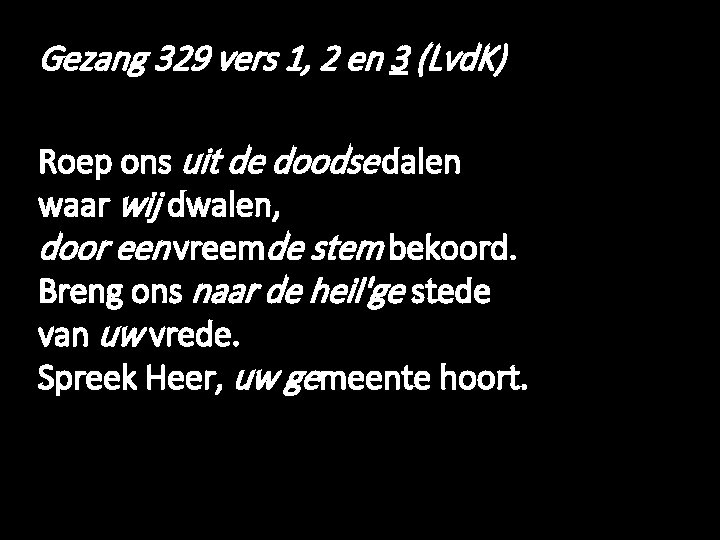 Gezang 329 vers 1, 2 en 3 (Lvd. K) Roep ons uit de doodse