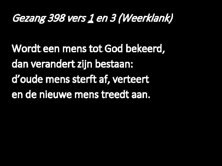 Gezang 398 vers 1 en 3 (Weerklank) Wordt een mens tot God bekeerd, dan