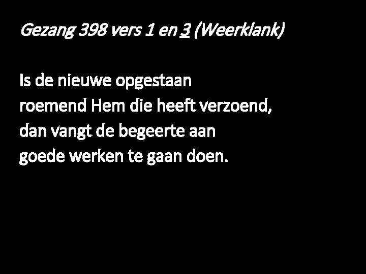 Gezang 398 vers 1 en 3 (Weerklank) Is de nieuwe opgestaan roemend Hem die