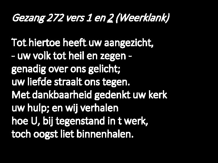 Gezang 272 vers 1 en 2 (Weerklank) Tot hiertoe heeft uw aangezicht, - uw