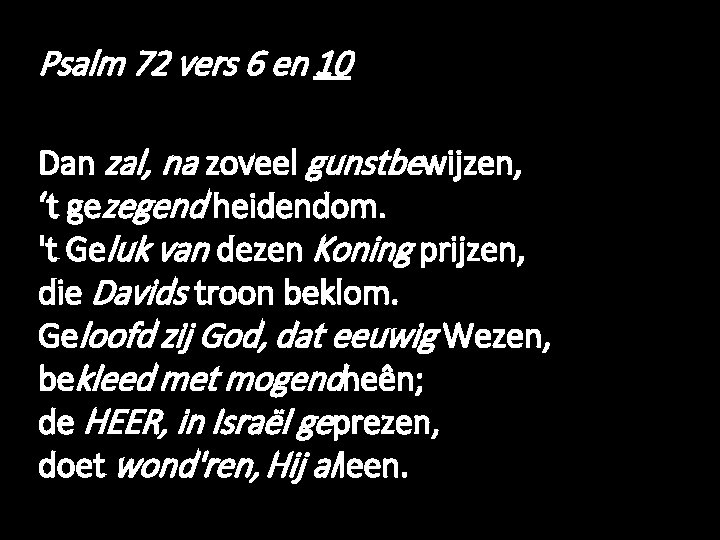 Psalm 72 vers 6 en 10 Dan zal, na zoveel gunstbewijzen, ‘t gezegend heidendom.