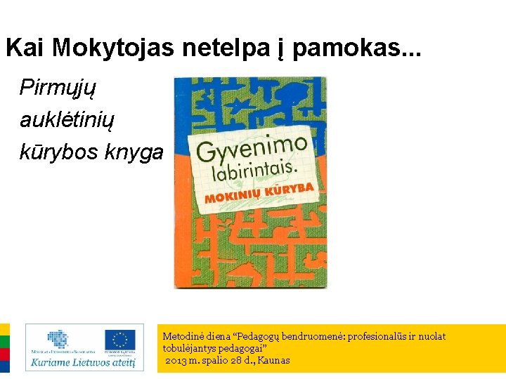 Kai Mokytojas netelpa į pamokas. . . Pirmųjų auklėtinių kūrybos knyga Metodinė diena “Pedagogų