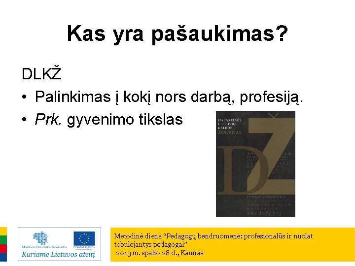 Kas yra pašaukimas? DLKŽ • Palinkimas į kokį nors darbą, profesiją. • Prk. gyvenimo