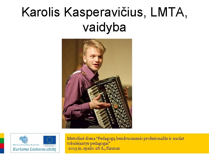 Karolis Kasperavičius, LMTA, vaidyba Metodinė diena “Pedagogų bendruomenė: profesionalūs ir nuolat tobulėjantys pedagogai” 2013