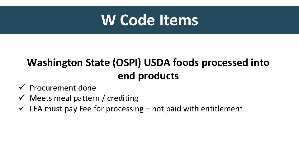 W Code Items Washington State (OSPI) USDA foods processed into end products ü Procurement