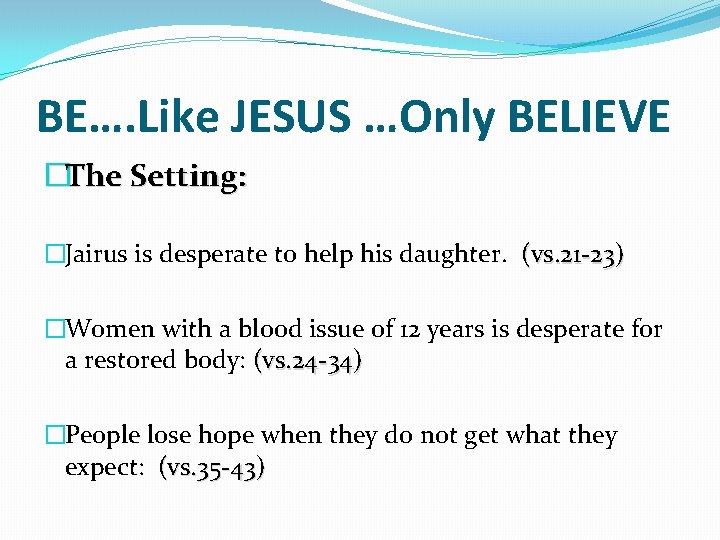 BE…. Like JESUS …Only BELIEVE �The Setting: �Jairus is desperate to help his daughter.