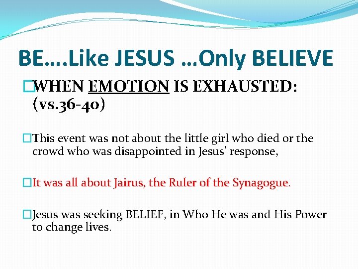 BE…. Like JESUS …Only BELIEVE �WHEN EMOTION IS EXHAUSTED: (vs. 36 -40) �This event
