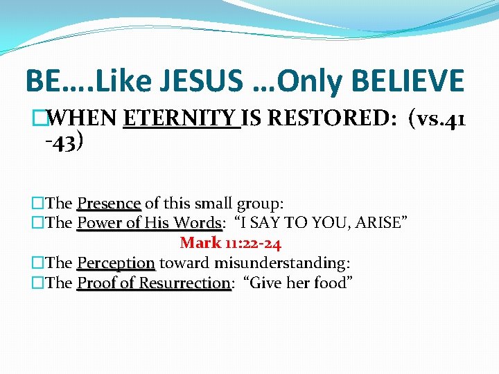 BE…. Like JESUS …Only BELIEVE �WHEN ETERNITY IS RESTORED: (vs. 41 -43) �The Presence