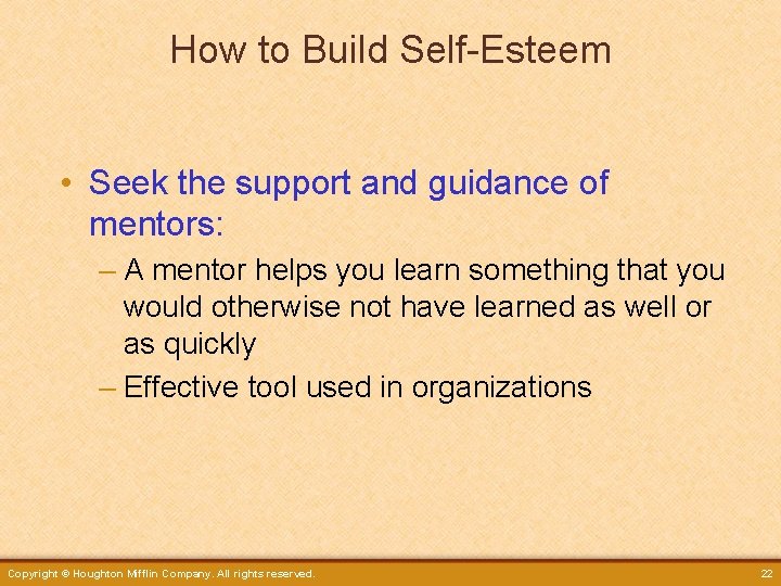 How to Build Self-Esteem • Seek the support and guidance of mentors: – A