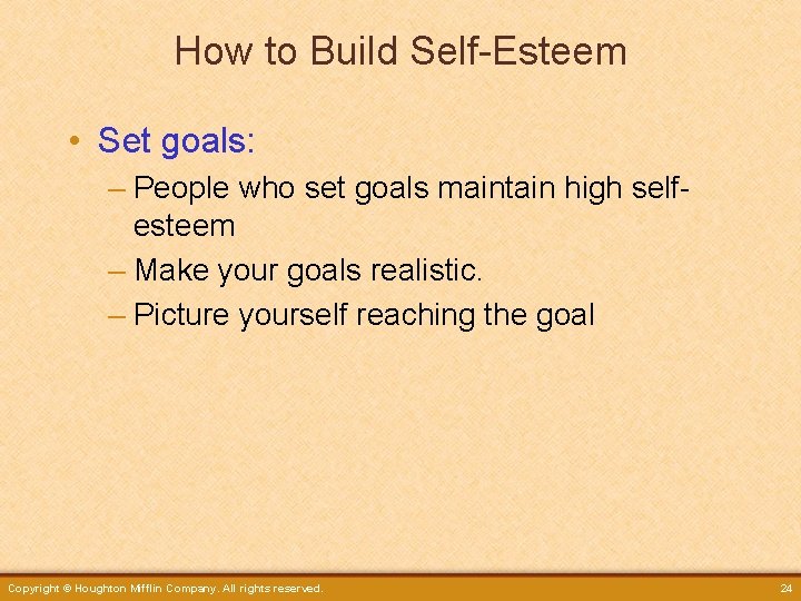 How to Build Self-Esteem • Set goals: – People who set goals maintain high
