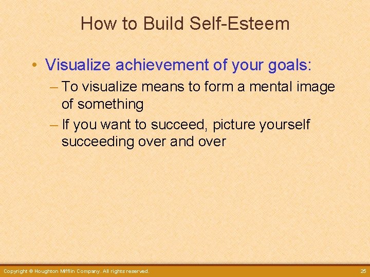 How to Build Self-Esteem • Visualize achievement of your goals: – To visualize means
