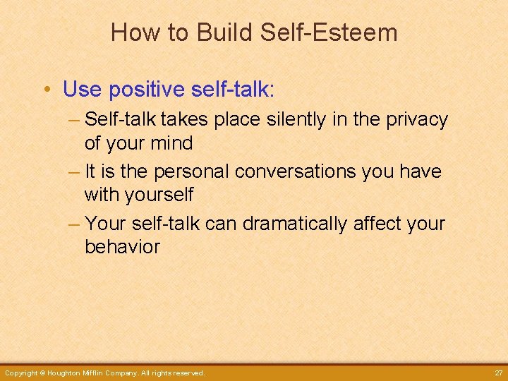 How to Build Self-Esteem • Use positive self-talk: – Self-talk takes place silently in