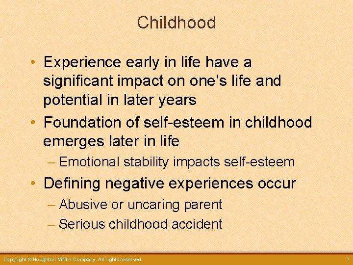 Childhood • Experience early in life have a significant impact on one’s life and
