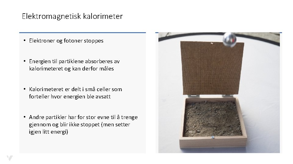 Elektromagnetisk kalorimeter • Elektroner og fotoner stoppes • Energien til partiklene absorberes av kalorimeteret