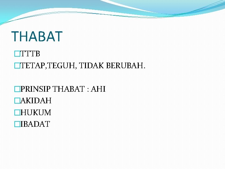 THABAT �TTTB �TETAP, TEGUH, TIDAK BERUBAH. �PRINSIP THABAT : AHI �AKIDAH �HUKUM �IBADAT 