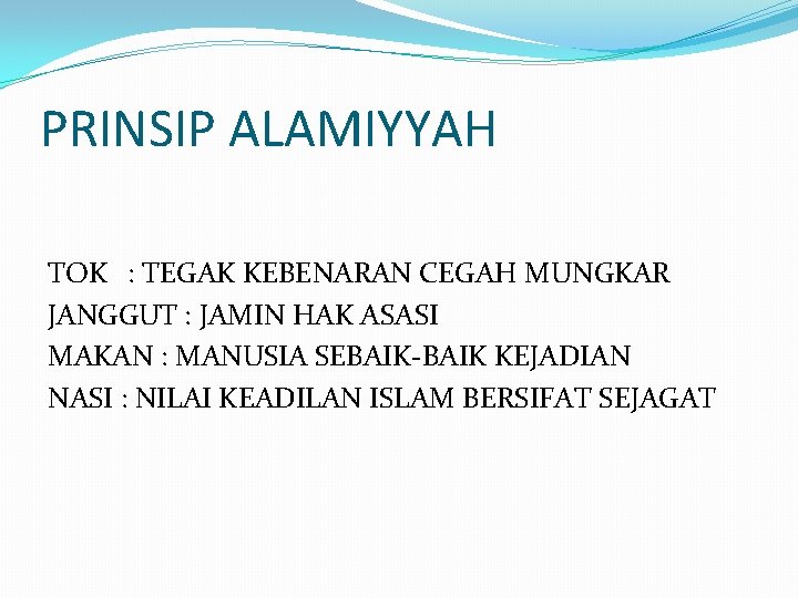 PRINSIP ALAMIYYAH TOK : TEGAK KEBENARAN CEGAH MUNGKAR JANGGUT : JAMIN HAK ASASI MAKAN PRINSIP ALAMIYYAH TOK : TEGAK KEBENARAN CEGAH MUNGKAR JANGGUT : JAMIN HAK ASASI MAKAN