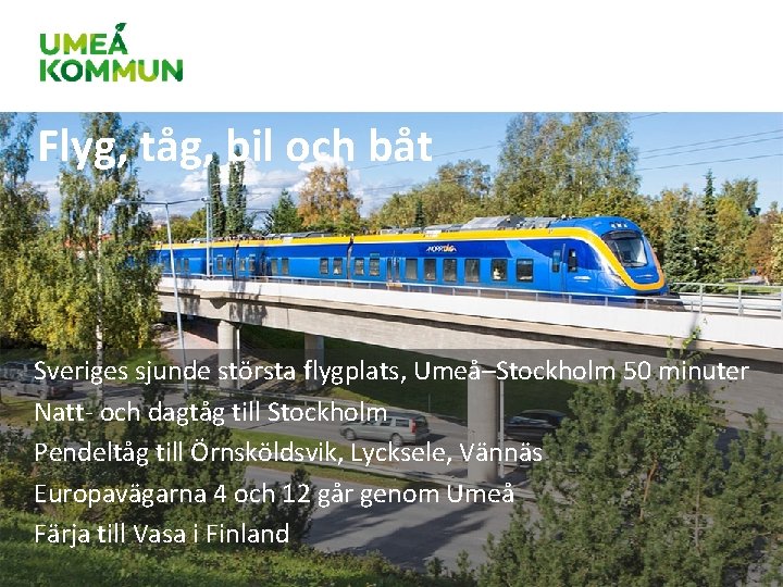 Flyg, tåg, bil och båt Sveriges sjunde största flygplats, Umeå–Stockholm 50 minuter Natt- och Flyg, tåg, bil och båt Sveriges sjunde största flygplats, Umeå–Stockholm 50 minuter Natt- och