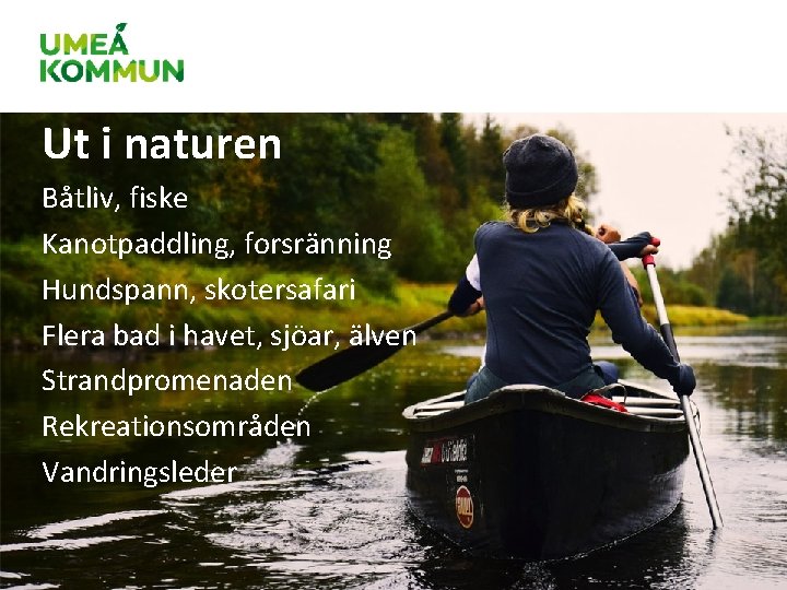 Ut i naturen Båtliv, fiske Kanotpaddling, forsränning Hundspann, skotersafari Flera bad i havet, sjöar, Ut i naturen Båtliv, fiske Kanotpaddling, forsränning Hundspann, skotersafari Flera bad i havet, sjöar,