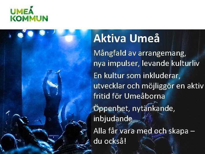 Aktiva Umeå Mångfald av arrangemang, nya impulser, levande kulturliv En kultur som inkluderar, utvecklar Aktiva Umeå Mångfald av arrangemang, nya impulser, levande kulturliv En kultur som inkluderar, utvecklar