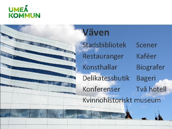 Väven Stadsbibliotek Scener Restauranger Kaféer Konsthallar Biografer Delikatessbutik Bageri Konferenser Två hotell Kvinnohistoriskt museum Väven Stadsbibliotek Scener Restauranger Kaféer Konsthallar Biografer Delikatessbutik Bageri Konferenser Två hotell Kvinnohistoriskt museum