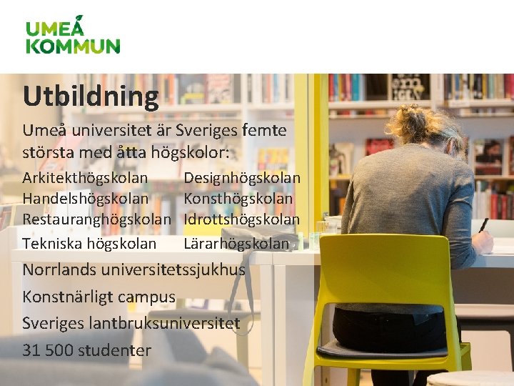 Utbildning Umeå universitet är Sveriges femte största med åtta högskolor: Arkitekthögskolan Handelshögskolan Restauranghögskolan Tekniska Utbildning Umeå universitet är Sveriges femte största med åtta högskolor: Arkitekthögskolan Handelshögskolan Restauranghögskolan Tekniska