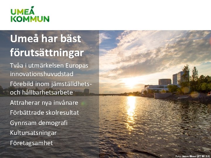Umeå har bäst förutsättningar Tvåa i utmärkelsen Europas innovationshuvudstad Förebild inom jämställdhetsoch hållbarhetsarbete Attraherar Umeå har bäst förutsättningar Tvåa i utmärkelsen Europas innovationshuvudstad Förebild inom jämställdhetsoch hållbarhetsarbete Attraherar