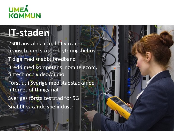IT-staden 2500 anställda i snabbt växande bransch med stort rekryteringsbehov Tidiga med snabbt bredband IT-staden 2500 anställda i snabbt växande bransch med stort rekryteringsbehov Tidiga med snabbt bredband