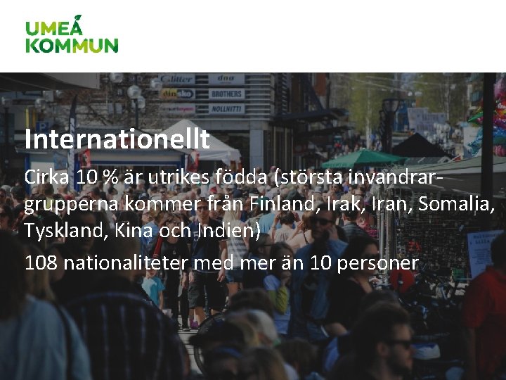 Internationellt Cirka 10 % är utrikes födda (största invandrargrupperna kommer från Finland, Irak, Iran, Internationellt Cirka 10 % är utrikes födda (största invandrargrupperna kommer från Finland, Irak, Iran,